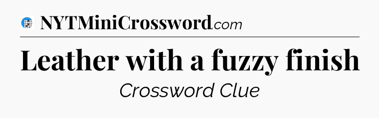 Leather with a fuzzy finish Crossword Clue