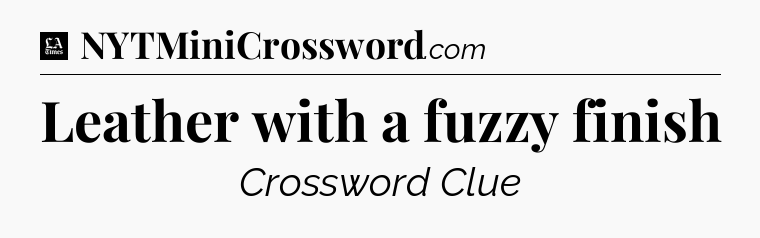Leather with a fuzzy finish - LA Times Crossword