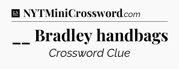 __ Bradley handbags - LA Times Crossword