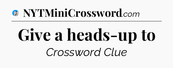 Give a heads-up to Crossword Clue