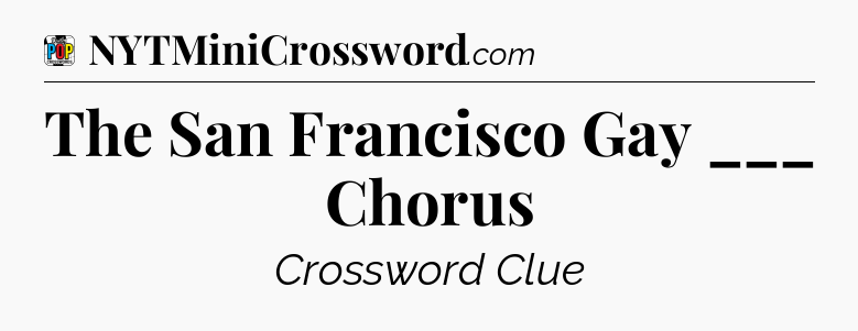 The San Francisco Gay ___ Chorus Crossword Clue
