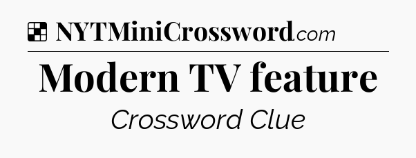 Solution: Modern TV feature - NYT Crossword