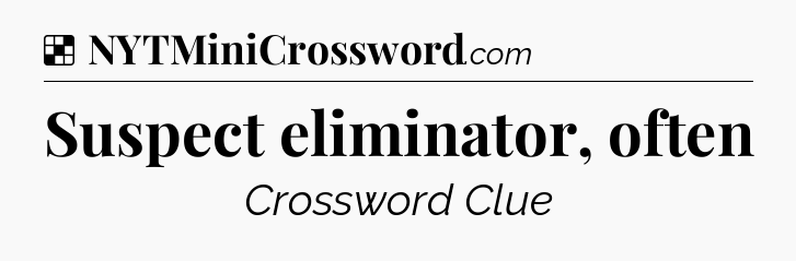 Solution: Suspect eliminator, often - NYT Crossword