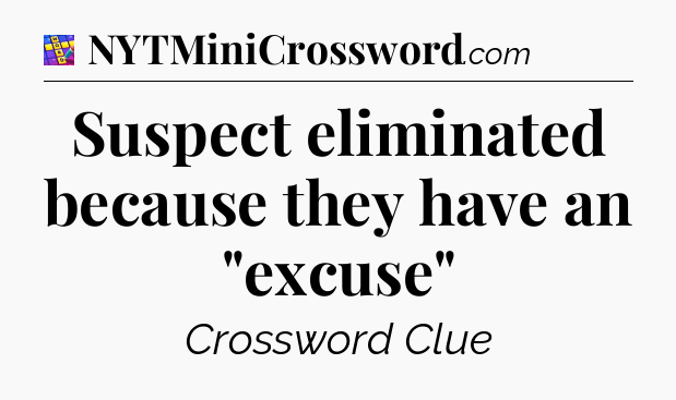 Suspect eliminated because they have an 