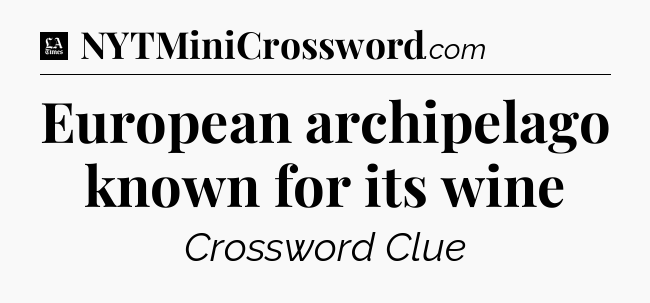 European archipelago known for its wine - LA Times Crossword