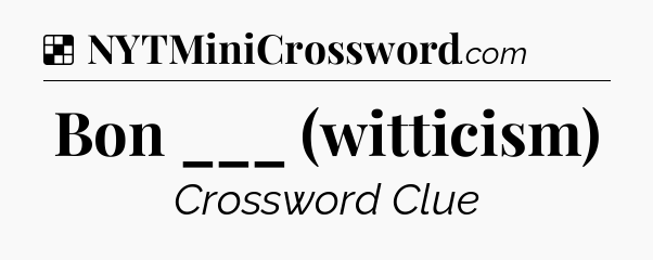 Solution: Bon ___ (witticism) - NYT Crossword