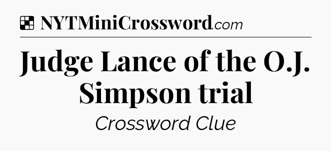 Solution: Judge Lance of the O.J. Simpson trial - NYT Crossword