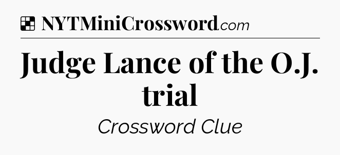 Solution: Judge Lance of the O.J. trial - NYT Crossword
