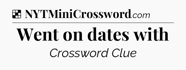 Solution: Went on dates with - NYT Crossword