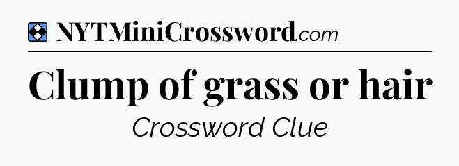 Solution: Clump of grass or hair - NYT Mini Crossword