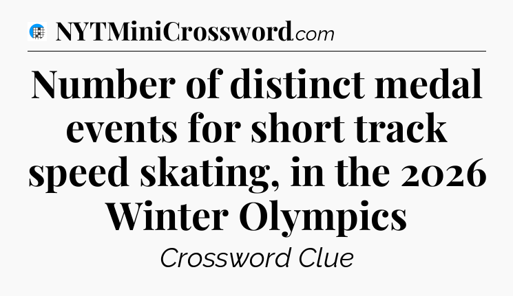Number of distinct medal events for short track speed skating, in the 2026 Winter Olympics Crossword Clue