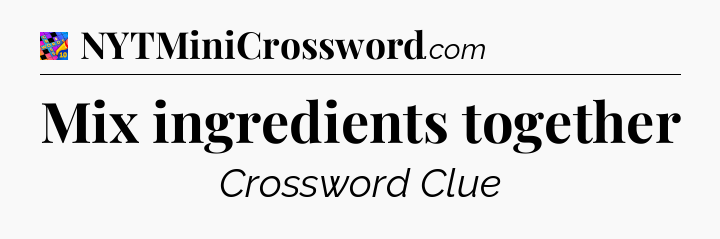 Mix ingredients together Crossword Clue