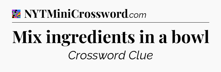 Mix ingredients in a bowl Crossword Clue