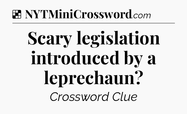 Solution: Scary legislation introduced by a leprechaun - NYT Crossword