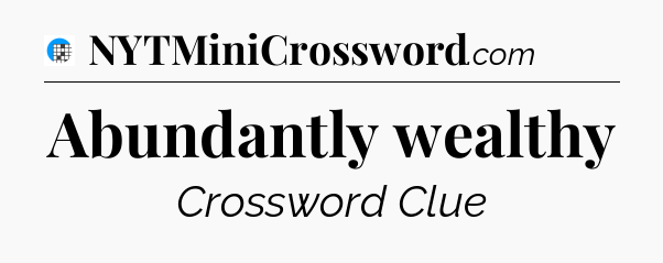 Abundantly wealthy Crossword Clue
