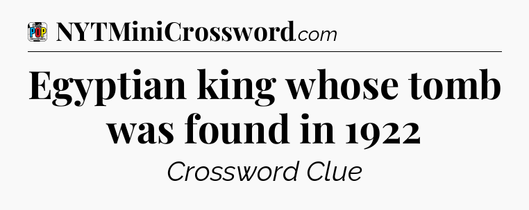 Egyptian king whose tomb was found in 1922 Crossword Clue