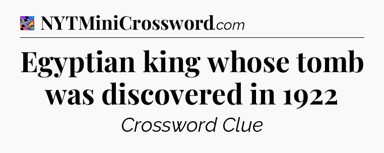 Egyptian king whose tomb was discovered in 1922 Crossword Clue
