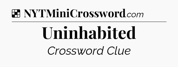 Solution: Uninhabited - NYT Crossword