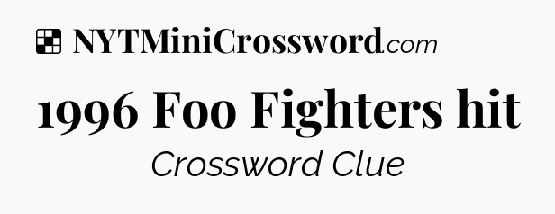 Solution: 1996 Foo Fighters hit - NYT Crossword