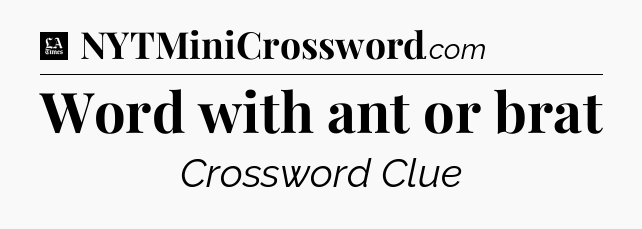 Word with ant or brat - LA Times Crossword