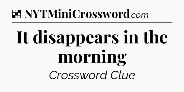 Solution: It disappears in the morning - NYT Crossword