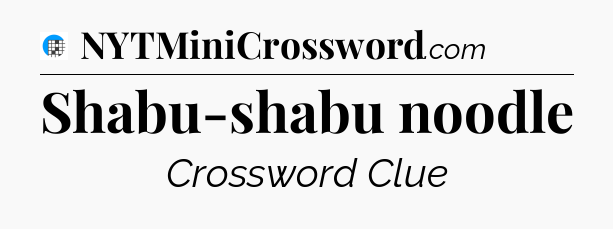 Shabu-shabu noodle Crossword Clue