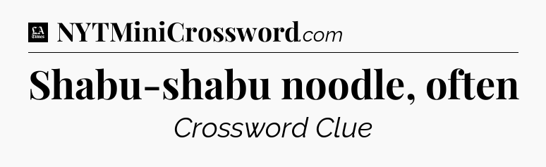 Shabu-shabu noodle, often - LA Times Crossword