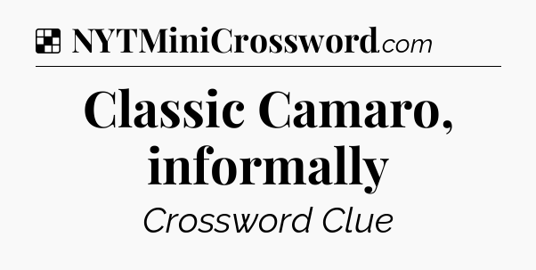 Solution: Classic Camaro, informally - NYT Crossword
