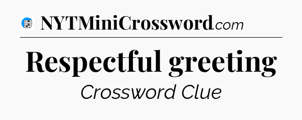 Respectful greeting Crossword Clue