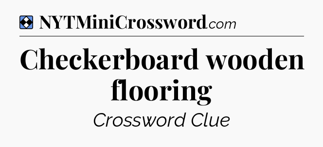 Solution: Checkerboard wooden flooring - NYT Mini Crossword