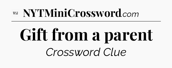 Gift from a parent - WSJ Crossword