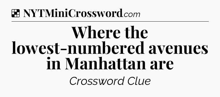 Solution: Where the lowest-numbered avenues in Manhattan are - NYT Crossword