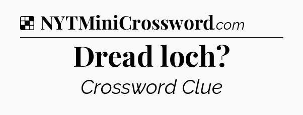 Solution: Dread loch - NYT Crossword