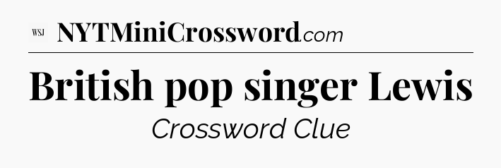 British pop singer Lewis - WSJ Crossword