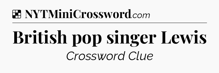 Solution: British pop singer Lewis - NYT Crossword