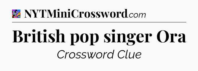 British pop singer Ora Crossword Clue