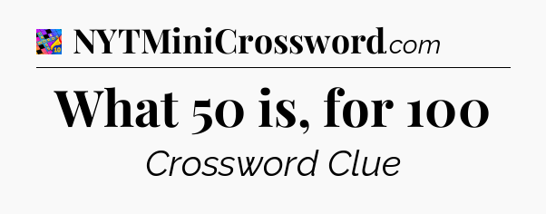 What 50 is, for 100 Crossword Clue
