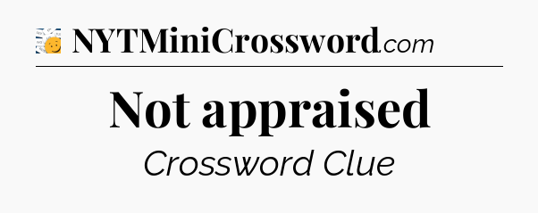 Not appraised - 7 Little Words