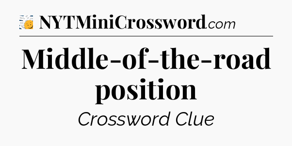 Middle-of-the-road position - 7 Little Words