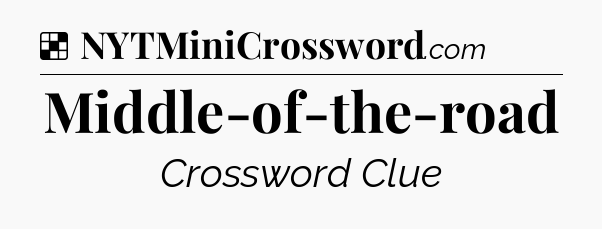 Solution: Middle-of-the-road - NYT Crossword