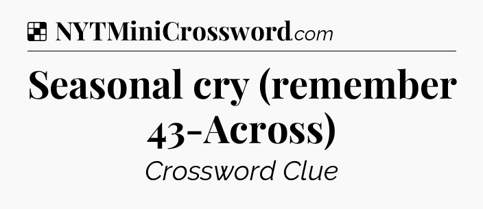 Solution: Seasonal cry (remember 43-Across) - NYT Crossword