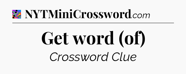 Get word (of) Crossword Clue