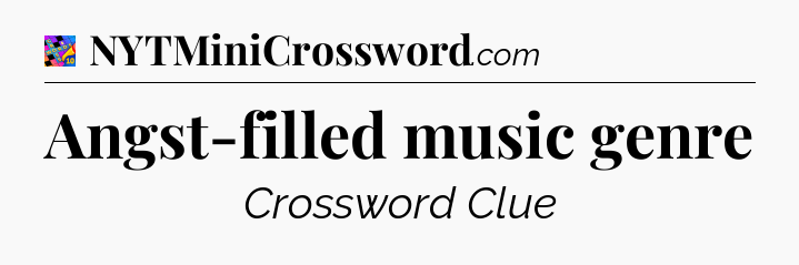 Angst-filled music genre Crossword Clue
