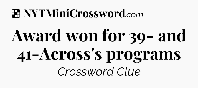 Solution: Award won for 39- and 41-Across's programs - NYT Crossword