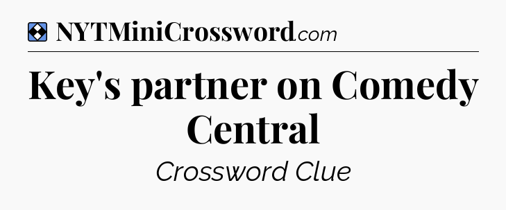 Solution: Key's partner on Comedy Central - NYT Mini Crossword