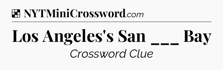 Solution: Los Angeles's San ___ Bay - NYT Crossword