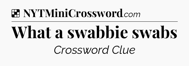Solution: What a swabbie swabs - NYT Crossword