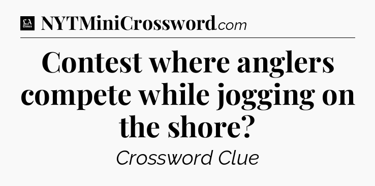 Contest where anglers compete while jogging on the shore - LA Times Crossword