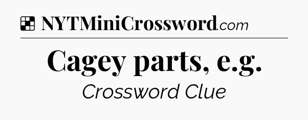 Solution: Cagey parts, e.g - NYT Crossword