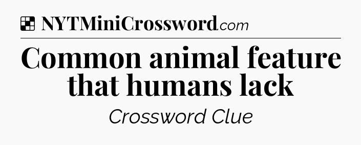 Solution: Common animal feature that humans lack - NYT Crossword